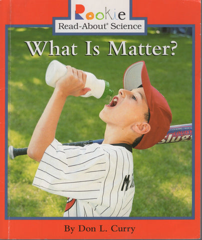 What Is Matter? Rookie Read About Science By Don L. Curry