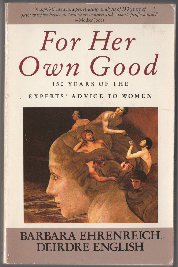 For Her Own Good: 150 Years of the Experts' Advice to Women
